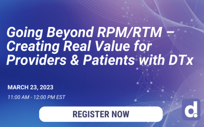 Going Beyond RPM/RTM – Creating Real Value for Providers and Patients with DTx Webinar